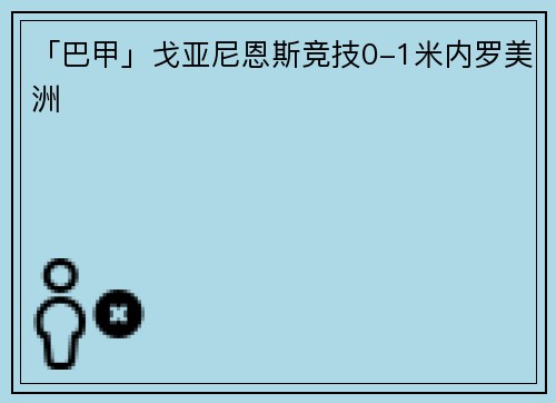 「巴甲」戈亚尼恩斯竞技0-1米内罗美洲